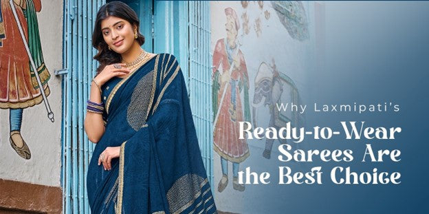 Why Laxmipati s Ready-to-Wear Sarees Are the Best Choice