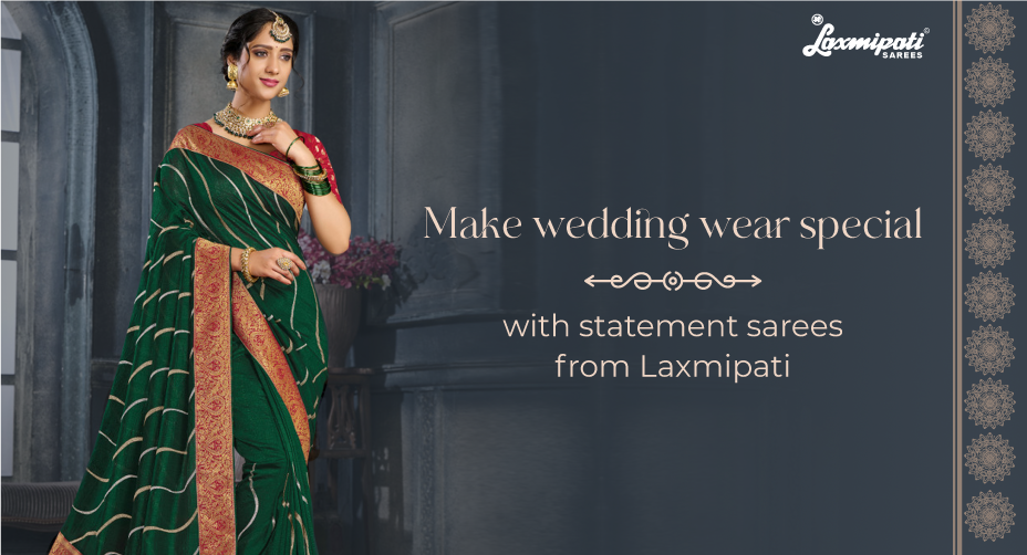 Make wedding wear special with statement sarees from Laxmipati!
