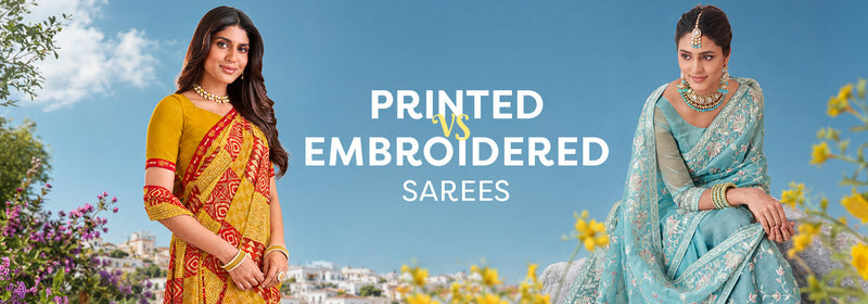 Printed Sarees vs Embroidered Sarees