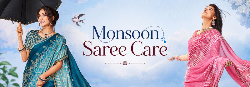 Monsoon Saree Care: Keep Your Favourite Sarees Looking New